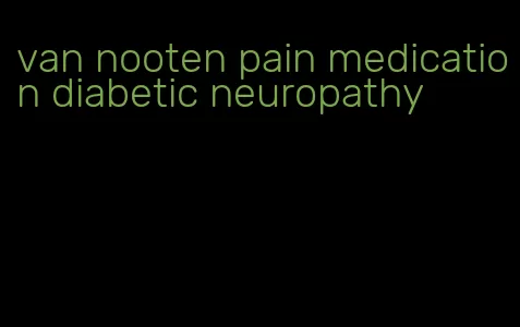 van nooten pain medication diabetic neuropathy