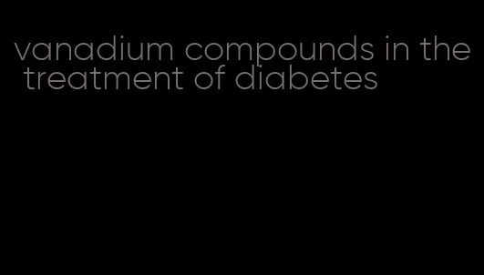 vanadium compounds in the treatment of diabetes