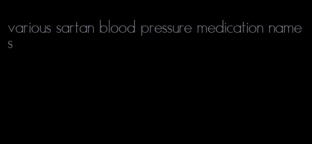 various sartan blood pressure medication names