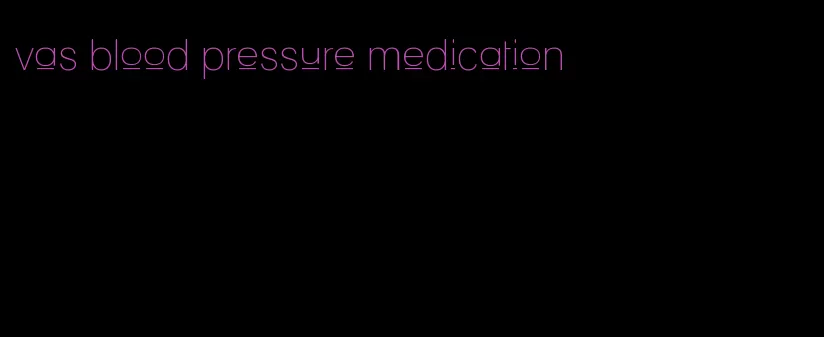 vas blood pressure medication