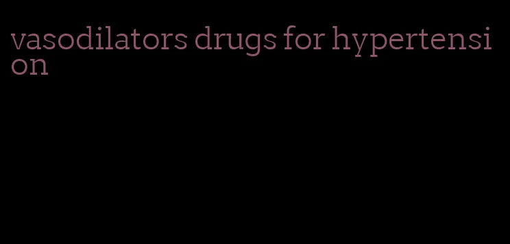 vasodilators drugs for hypertension