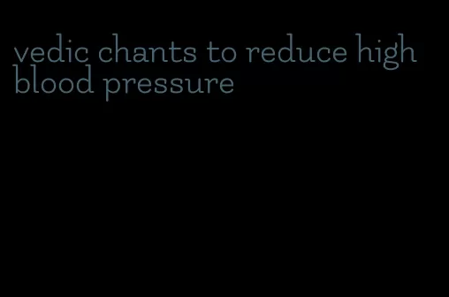 vedic chants to reduce high blood pressure