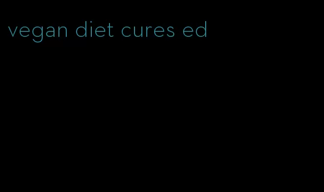 vegan diet cures ed