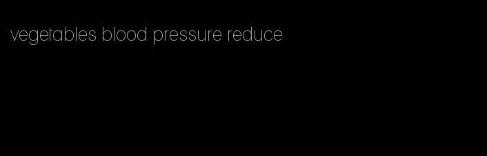vegetables blood pressure reduce
