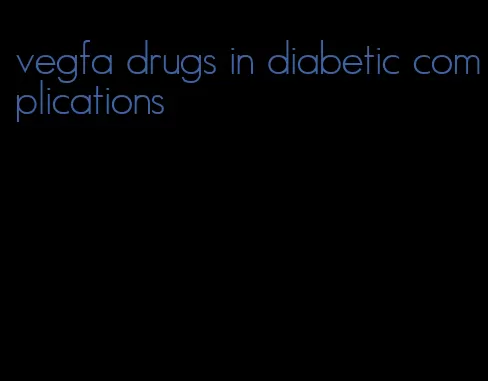 vegfa drugs in diabetic complications