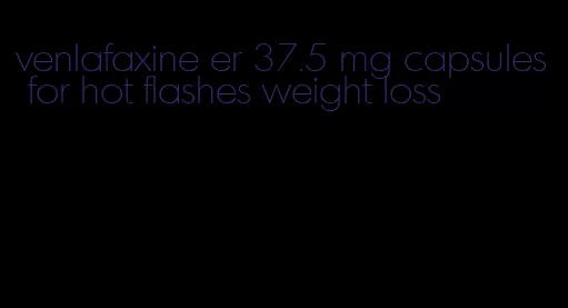 venlafaxine er 37.5 mg capsules for hot flashes weight loss