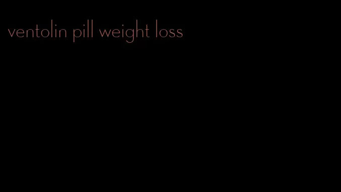 ventolin pill weight loss