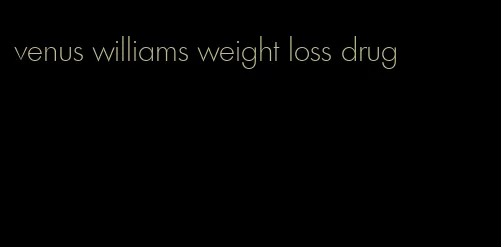venus williams weight loss drug