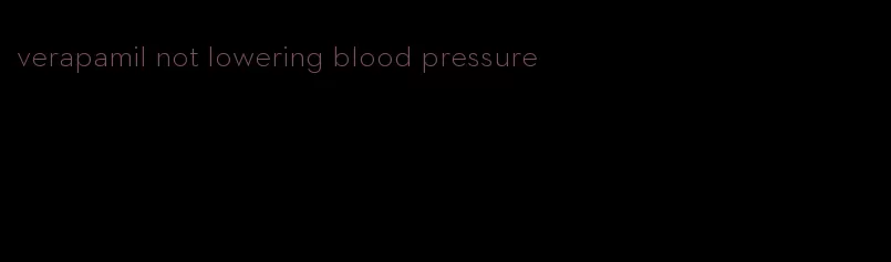 verapamil not lowering blood pressure