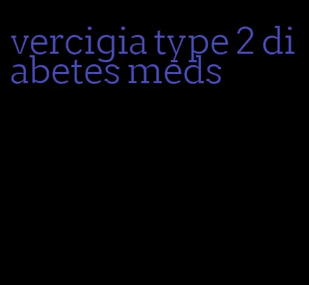 vercigia type 2 diabetes meds
