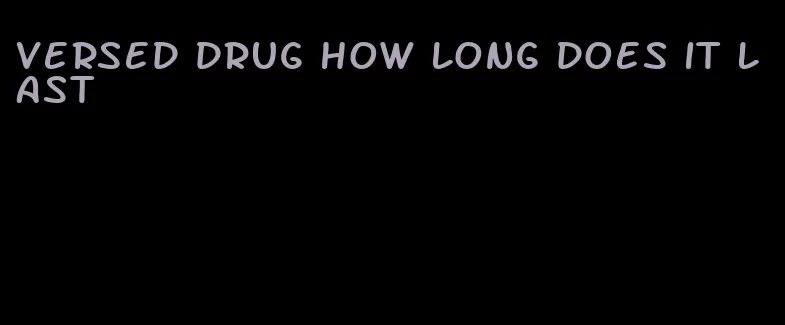 versed drug how long does it last