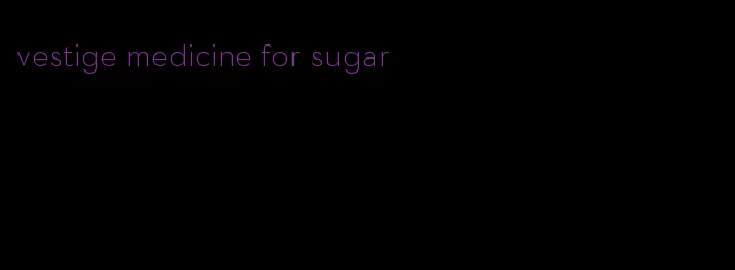 vestige medicine for sugar