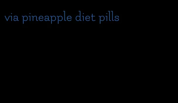 via pineapple diet pills