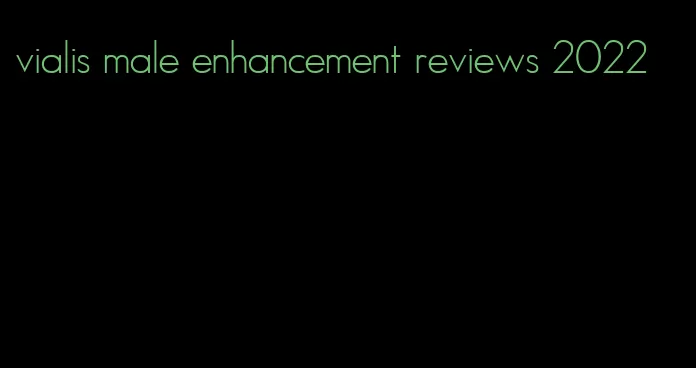 vialis male enhancement reviews 2022