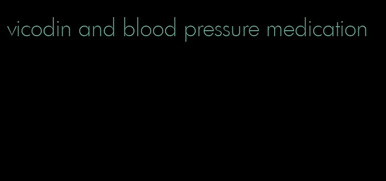 vicodin and blood pressure medication