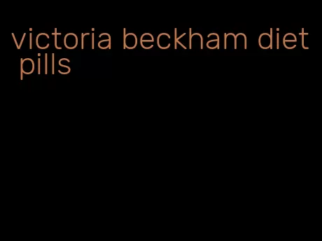 victoria beckham diet pills