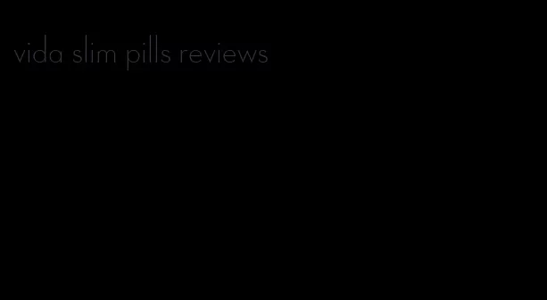 vida slim pills reviews