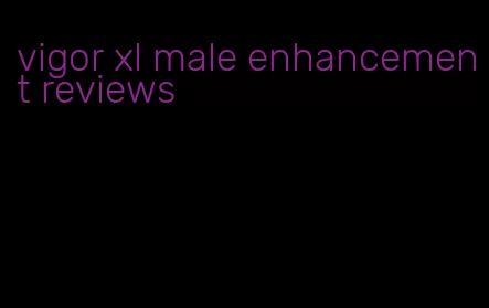 vigor xl male enhancement reviews
