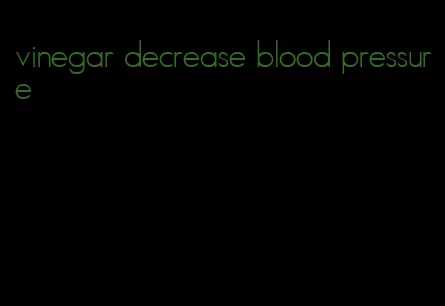 vinegar decrease blood pressure