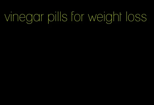vinegar pills for weight loss