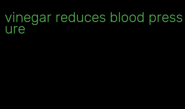 vinegar reduces blood pressure