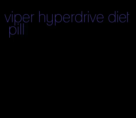 viper hyperdrive diet pill