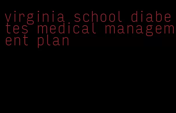 virginia school diabetes medical management plan