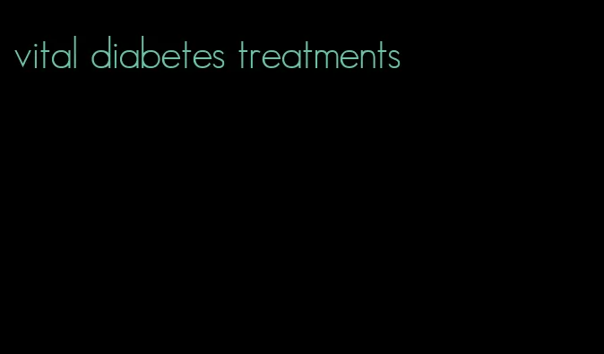 vital diabetes treatments