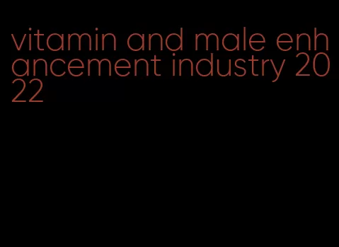vitamin and male enhancement industry 2022