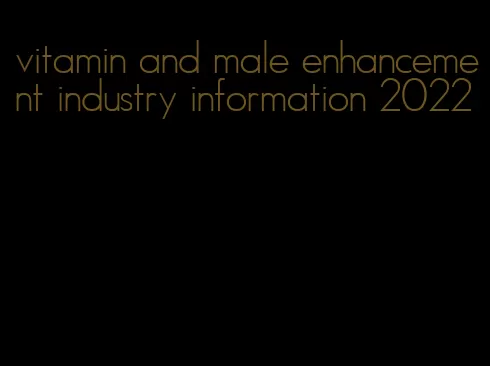 vitamin and male enhancement industry information 2022