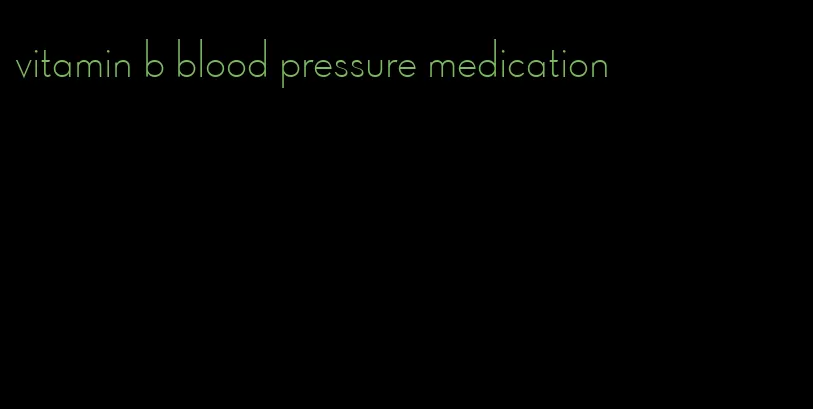 vitamin b blood pressure medication