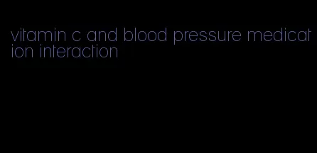 vitamin c and blood pressure medication interaction