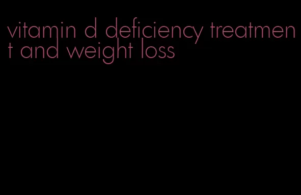 vitamin d deficiency treatment and weight loss