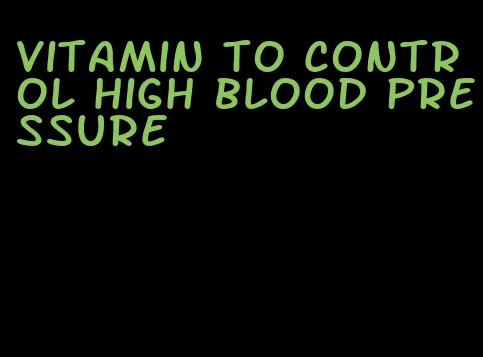 vitamin to control high blood pressure