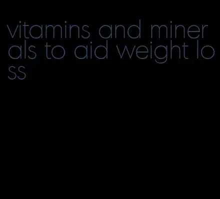vitamins and minerals to aid weight loss