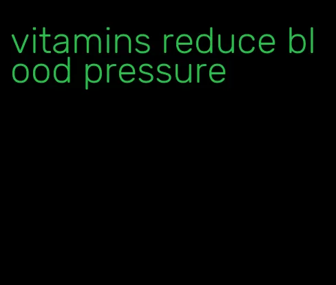 vitamins reduce blood pressure
