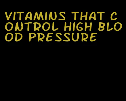 vitamins that control high blood pressure