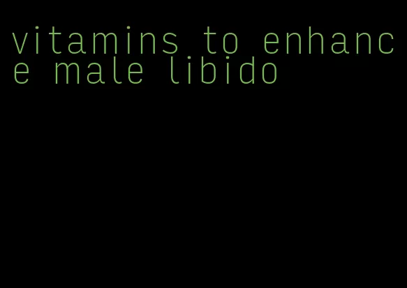 vitamins to enhance male libido