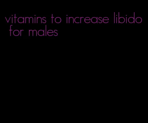 vitamins to increase libido for males