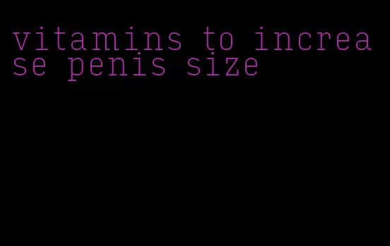 vitamins to increase penis size