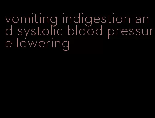vomiting indigestion and systolic blood pressure lowering