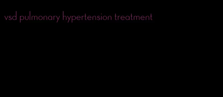 vsd pulmonary hypertension treatment