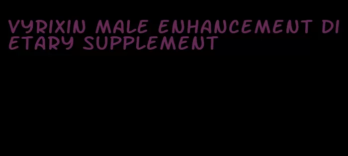 vyrixin male enhancement dietary supplement
