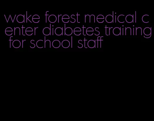 wake forest medical center diabetes training for school staff