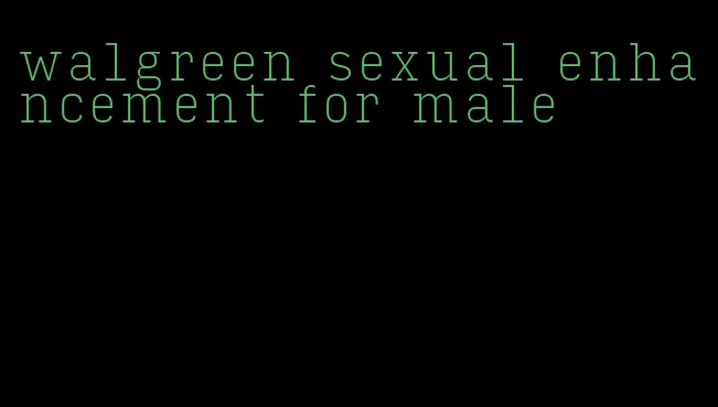 walgreen sexual enhancement for male