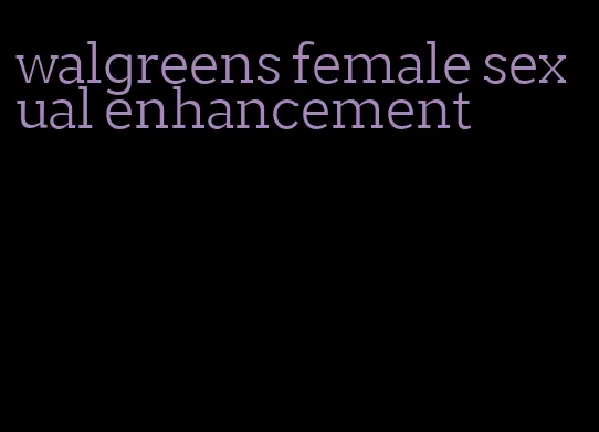 walgreens female sexual enhancement