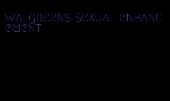 walgreens sexual enhancement
