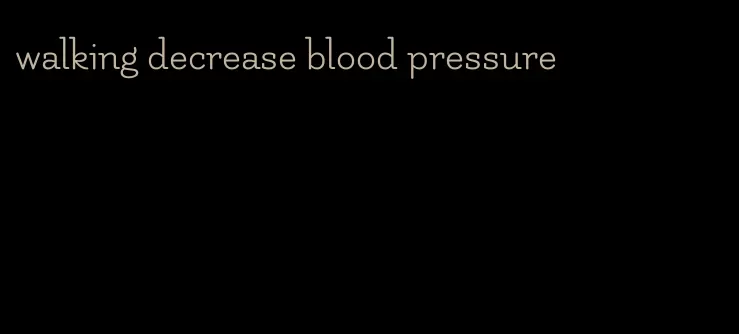 walking decrease blood pressure