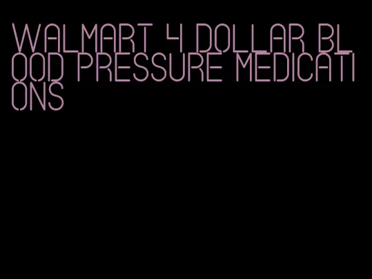 walmart 4 dollar blood pressure medications
