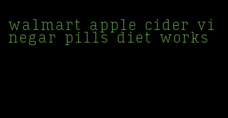 walmart apple cider vinegar pills diet works